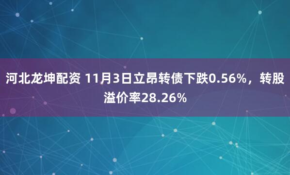 河北龙坤配资 11月3日立昂转债下跌0.56%，转股溢价率28.26%