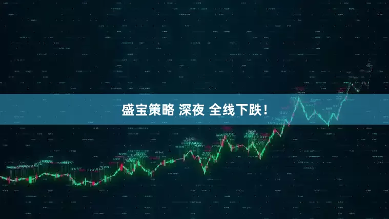 盛宝策略 深夜 全线下跌！